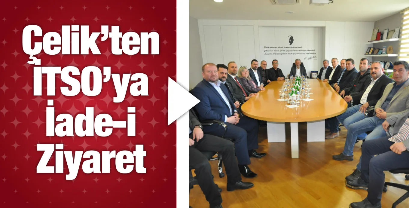 Çelik’ten İTSO’ya İade-i Ziyaret