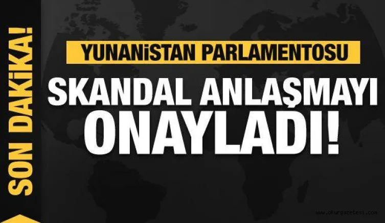 Yunanistan Parlamentosu skandal anlaşmayı onayladı!