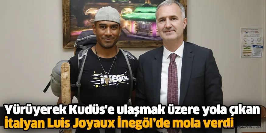 Yürüyerek Kudüs'e ulaşmak üzere yola çıkan İtalyan Luis Joyaux İnegöl’de mola verdi