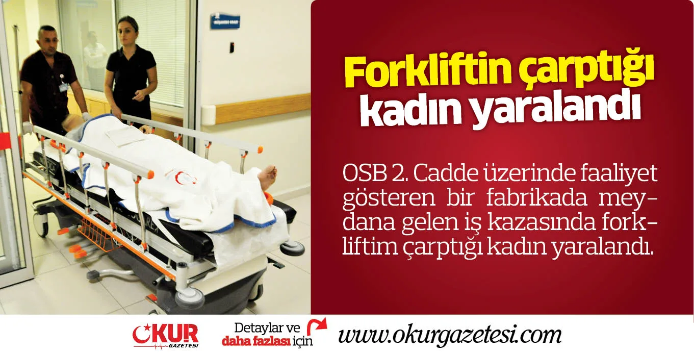Forkliftin çarptığı kadın yaralandı