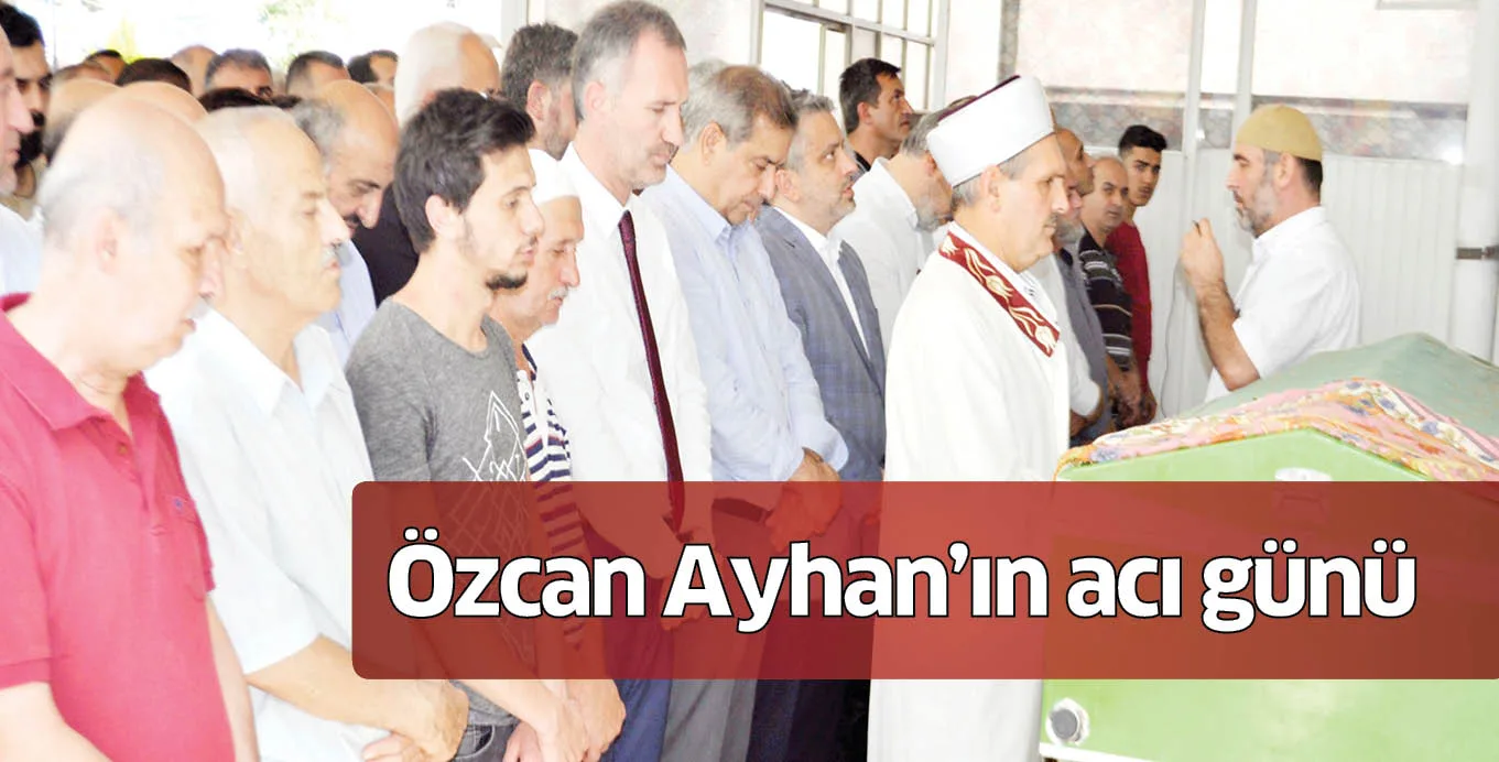 Özcan Ayhan'ın acı günü