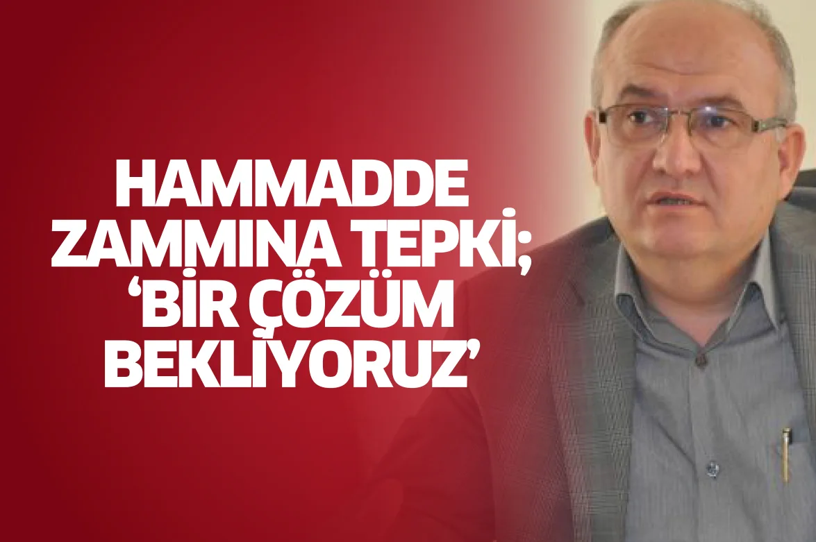 HAMMADDE ZAMMINA TEPKİ 'BİR ÇÖZÜM BEKLİYORUZ'