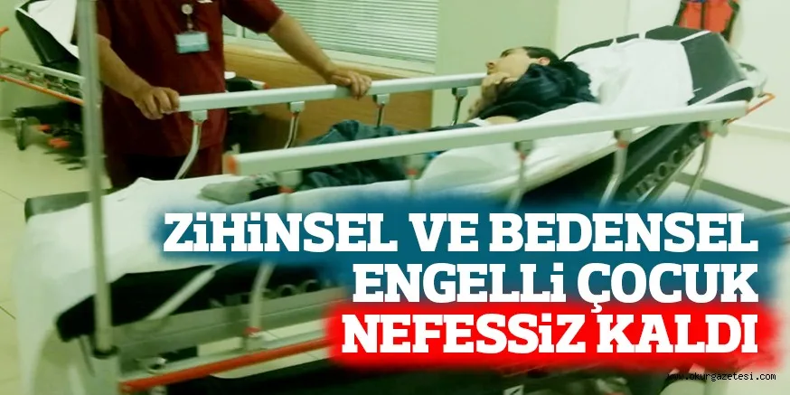 ZİHİNSEL VE BEDENSEL ENGELLİ ÇOCUK NEFESSİZ KALDI