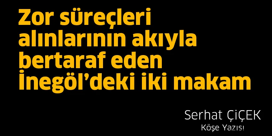 Zor süreçleri alınlarının akıyla bertaraf eden İnegöl’deki iki makam