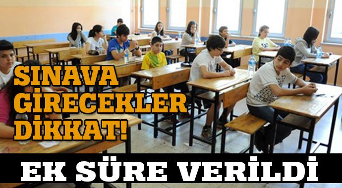 Bu sınava girecekler dikkat! Ek süre verildi