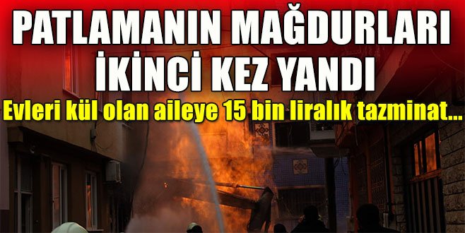 Patlamanın mağdurları ikinci kez yandı!