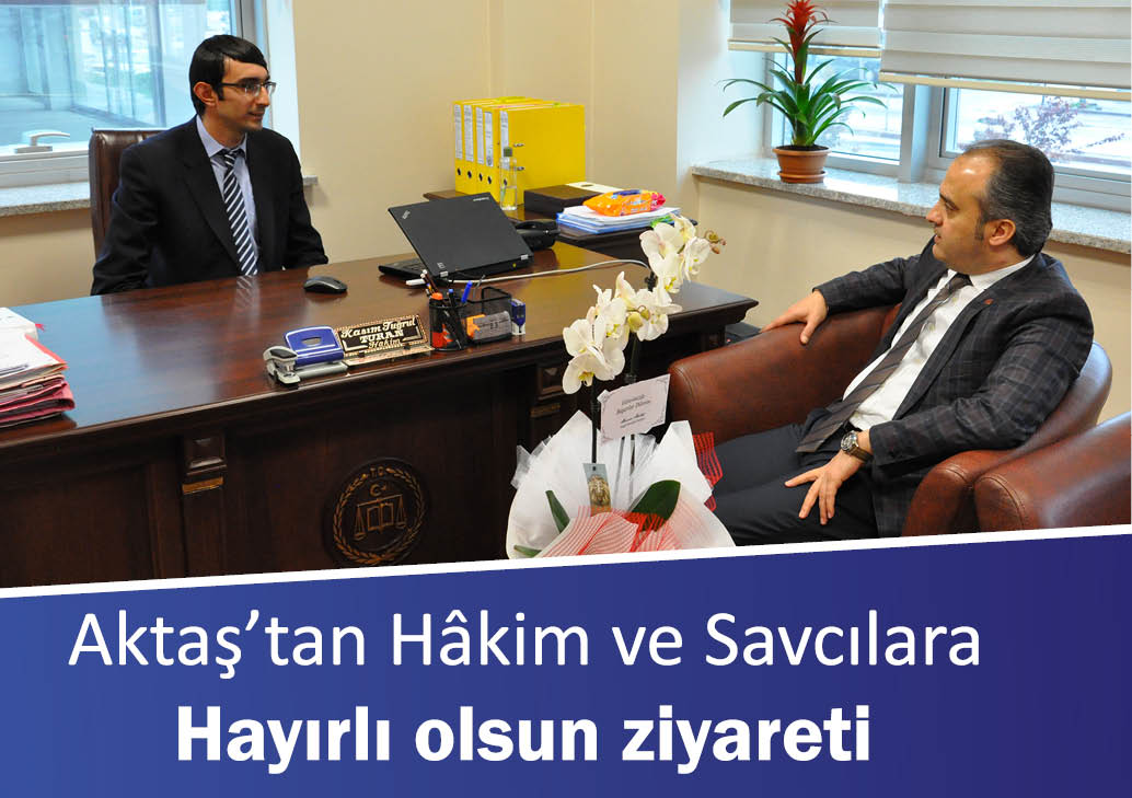 Aktaş’tan Hâkim ve Savcılara hayırlı olsun ziyareti