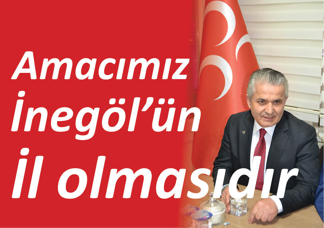Amacımız İnegöl’ün il olmasıdır