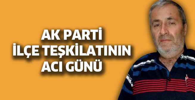 AK Parti İlçe Teşkilatının Acı Günü