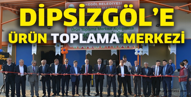 DİPSİZGÖL’E ÜRÜN TOPLAMA MERKEZİ