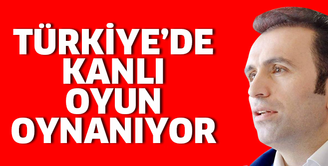 Kanlı oyun Türkiye’de oynanıyor