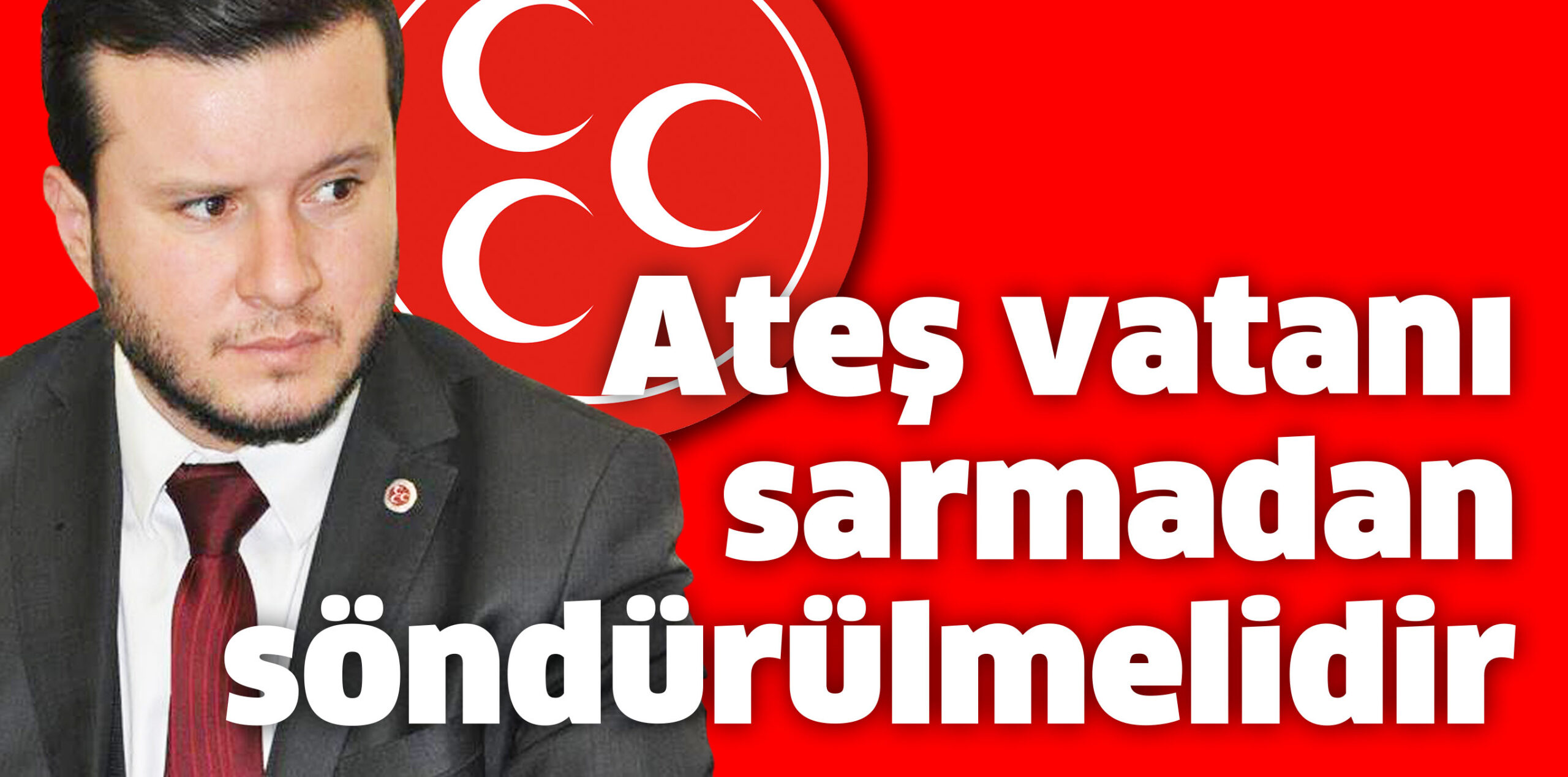 Ateş vatanı sarmadan söndürülmelidir