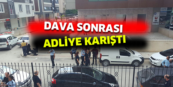 Dava sonrası adliye karıştı