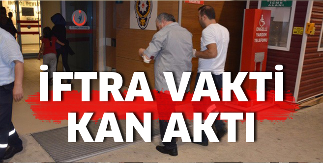 İftar vaktinde kan aktı