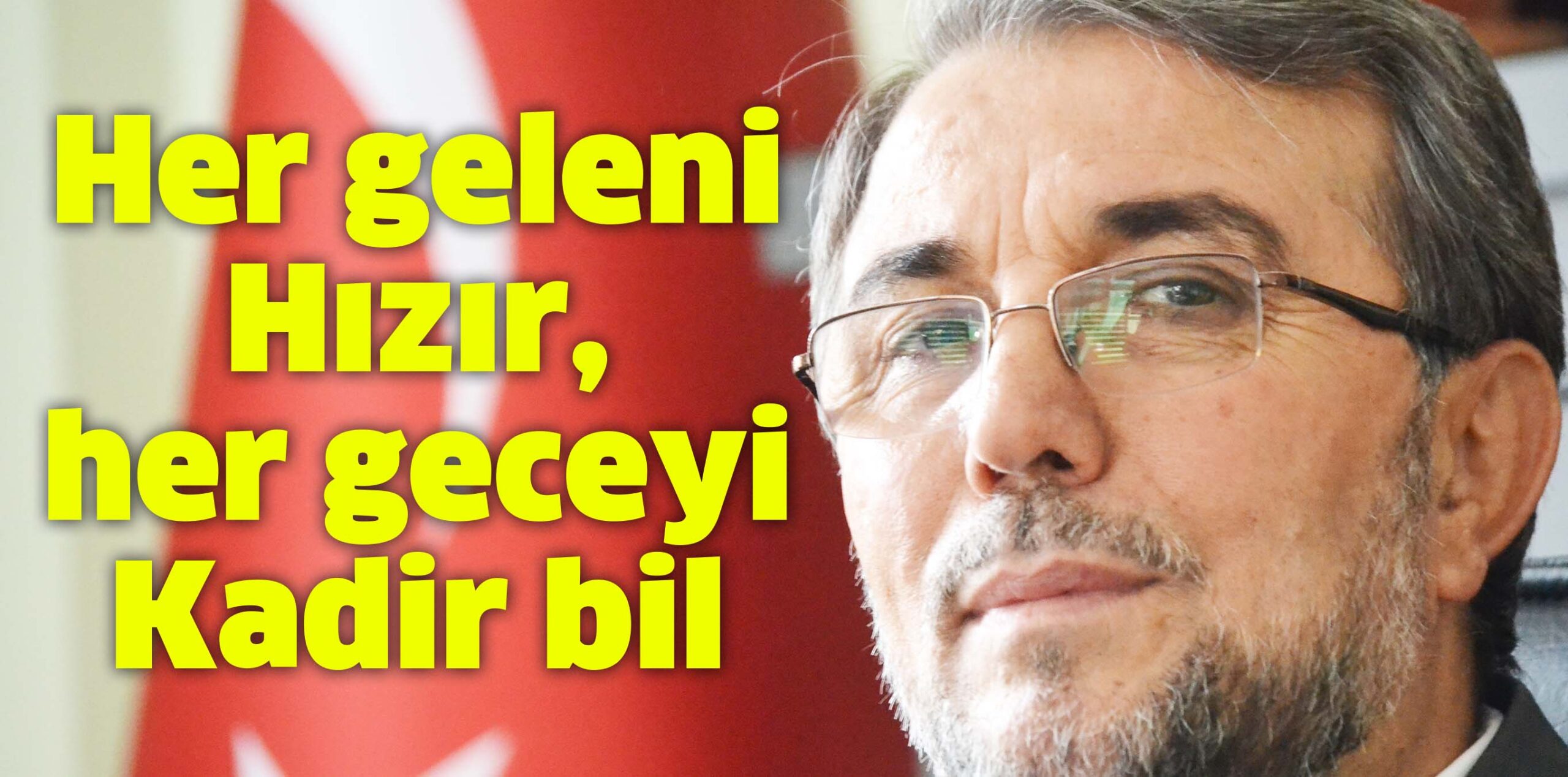 Her geleni Hızır, her geceyi Kadir bil