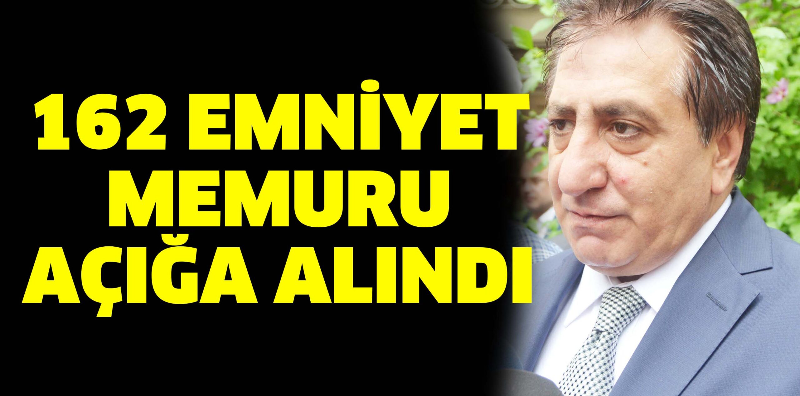 162 EMNİYET MEMURU AÇIĞA ALINDI