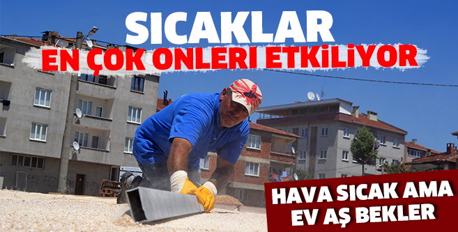 Hava sıcak ama ev aş bekler…