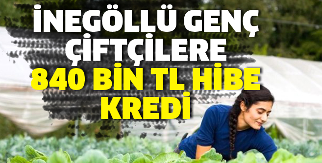 GENÇ ÇİFTÇİLERE 840 BİN TL HİBE KREDİ
