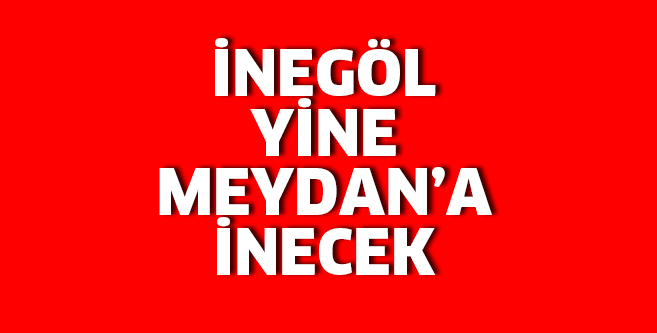İnegöl yine meydana inecek