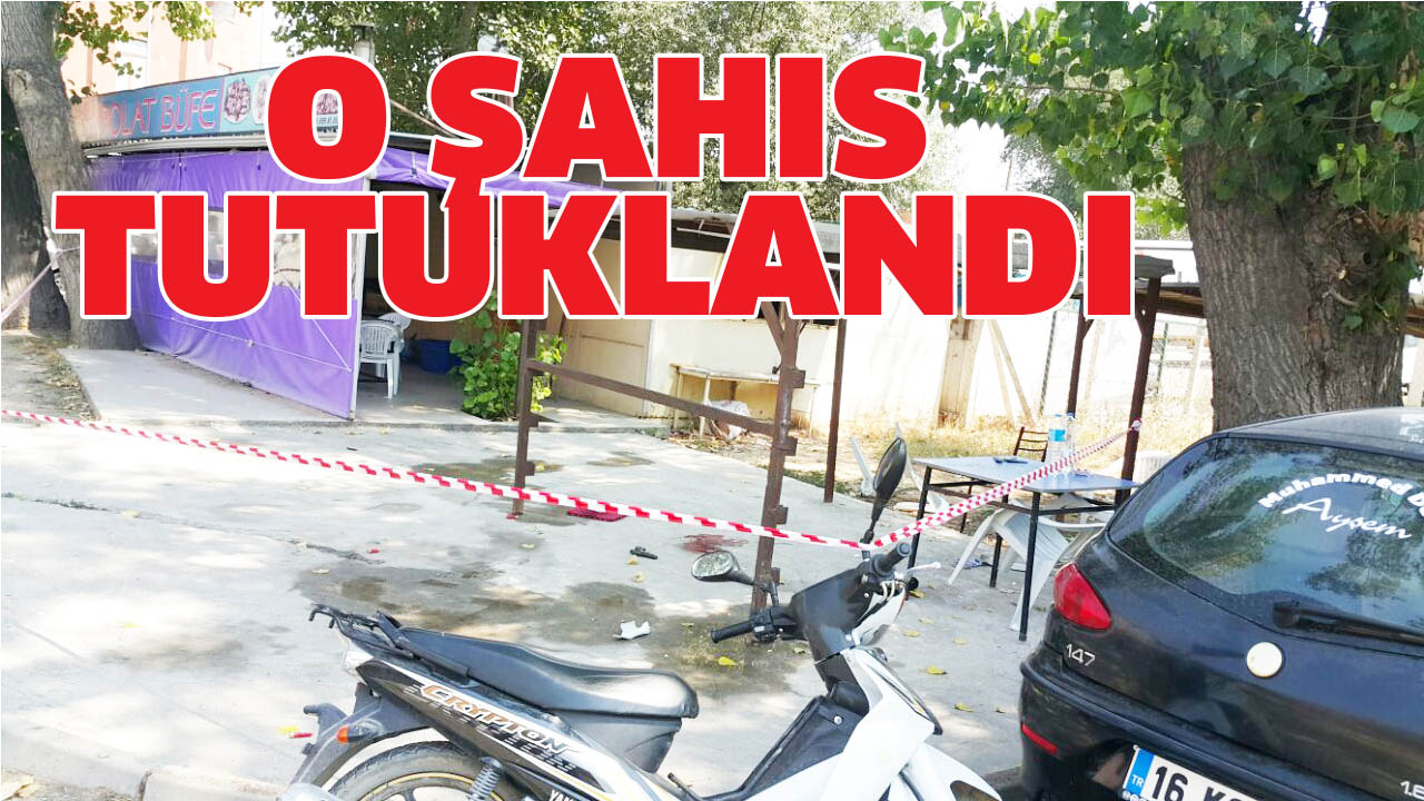 O ŞAHIS TUTUKLANDI