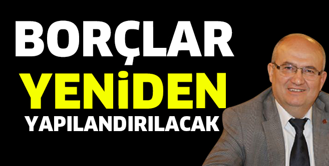 Yoğun talep üzerine borçlar yeniden yapılandırılacak