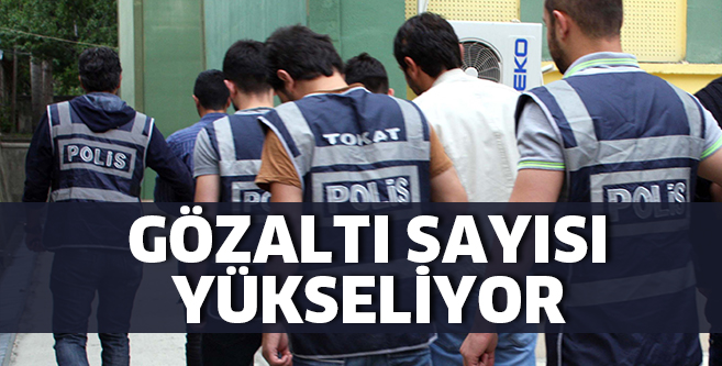 GÖZALTI SAYISI HIZLA YÜKSELİYOR