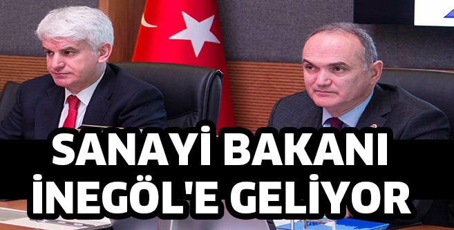 SANAYİ BAKANI İNEGÖL’E GELİYOR