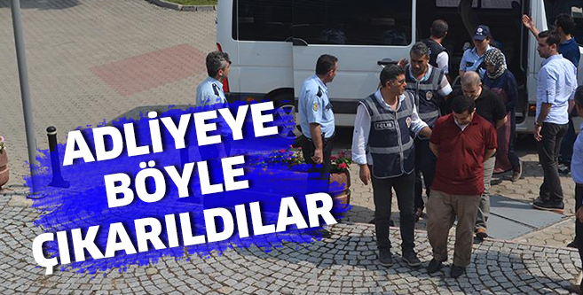 8 KİŞİ Adliyeye çıkarıldı