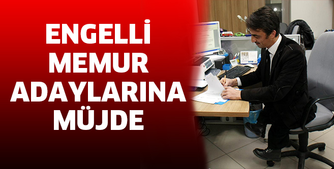 ENGELLİ MEMUR ADAYLARINA MÜJDE