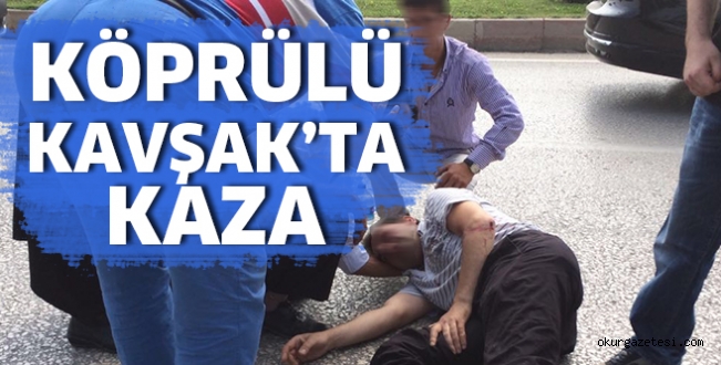 KÖPRÜLÜ KAVŞAKTA KAZA