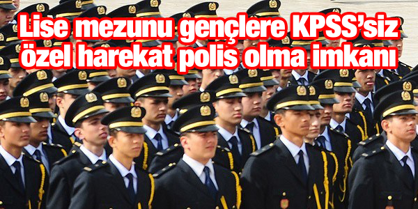 Lise mezunu gençlere KPSS’siz özel harekat polis olma imkanı