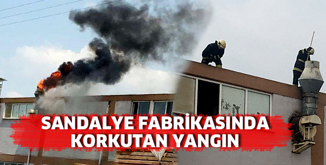 SANDALYE FABRİKASINDA  KORKUTAN YANGIN