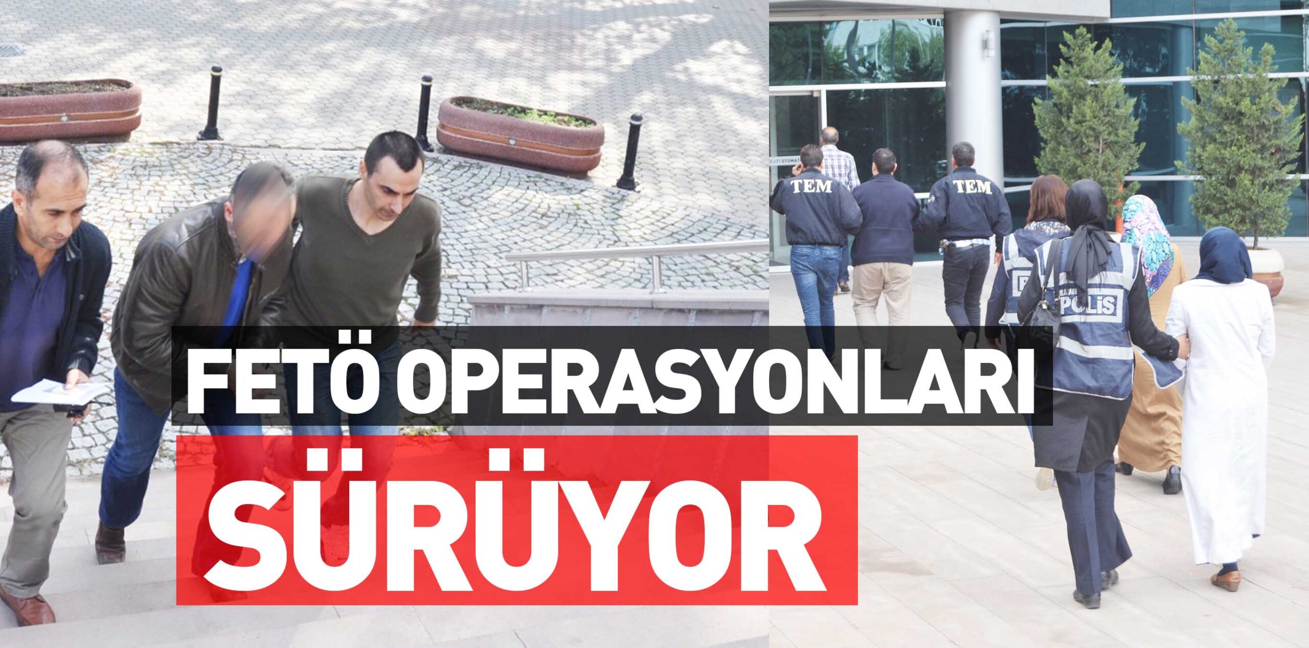 FETÖ OPERASYONLARI SÜRÜYOR
