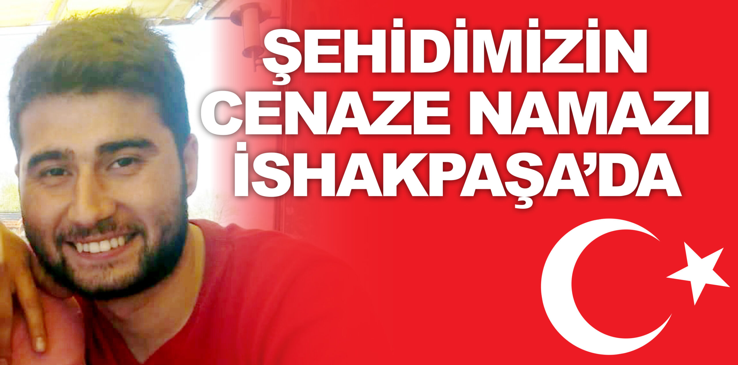 ŞEHİDİMİZİN CENAZE NAMAZI İSHAKPAŞA’DA