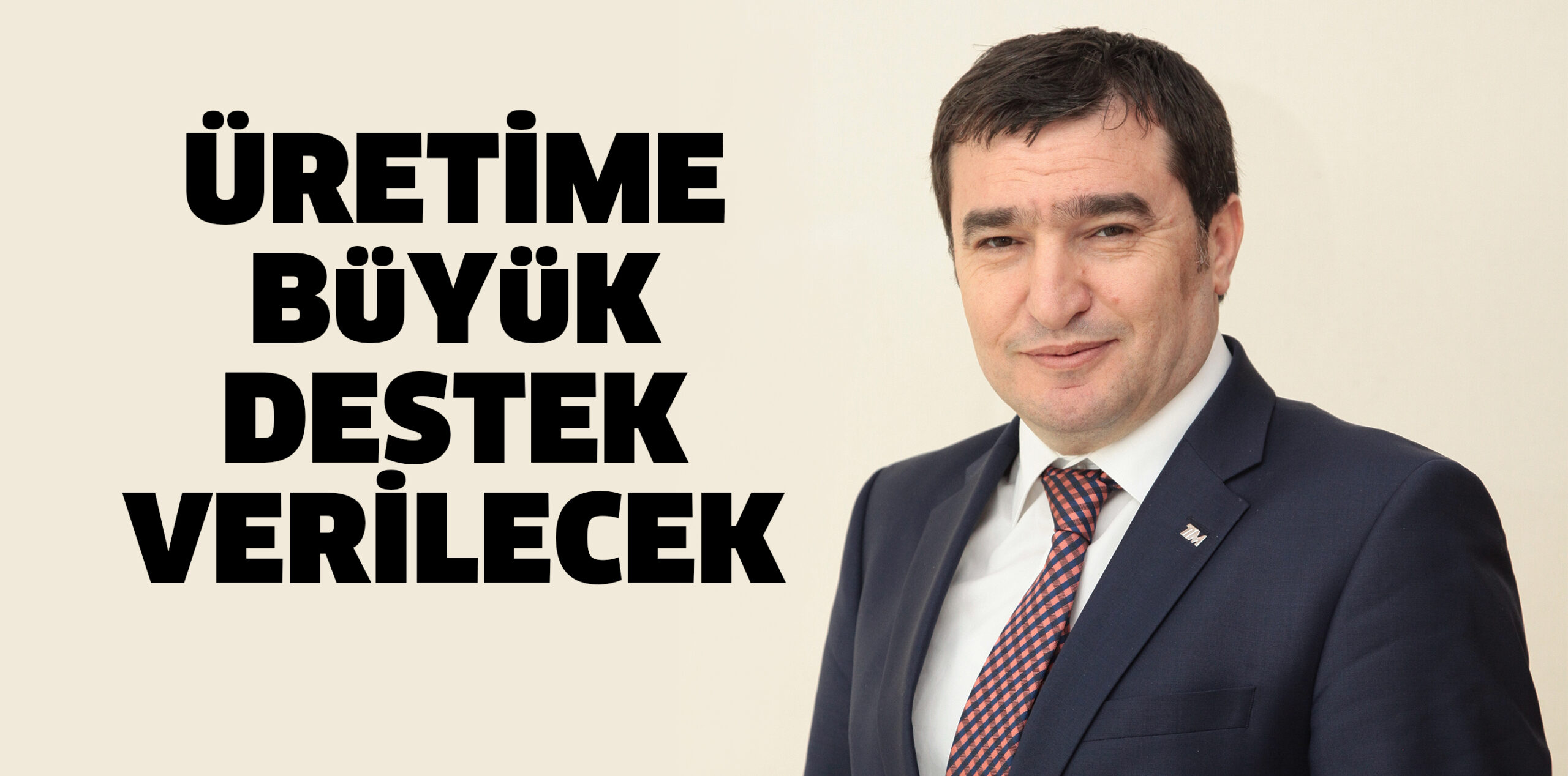 ÜRETİME BÜYÜK DESTEK VERİLECEK