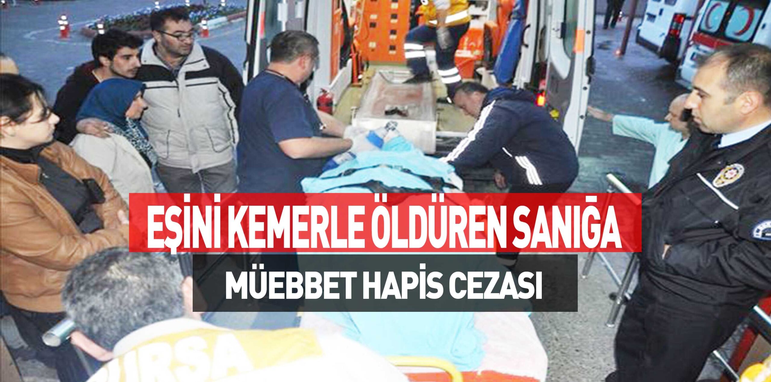EŞİNİ KEMERLE ÖLDÜREN SANIĞA MÜEBBET HAPİS CEZASI