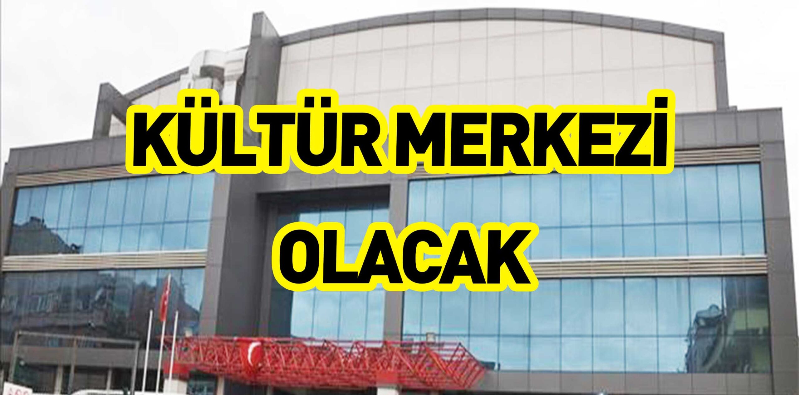 KÜLTÜR MERKEZİ OLACAK