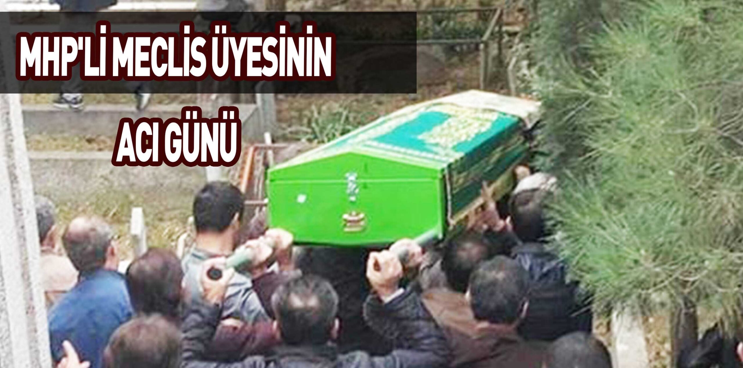 MHP’Lİ MECLİS ÜYESİNİN ACI GÜNÜ