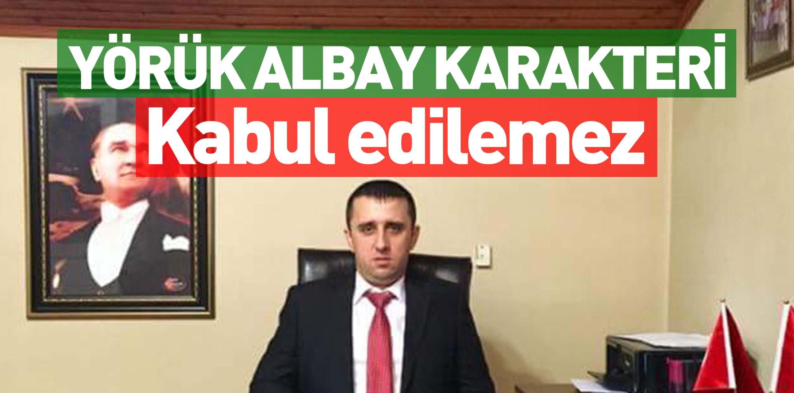 YÖRÜK ALBAY KARAKTERİ  Kabul edilemez