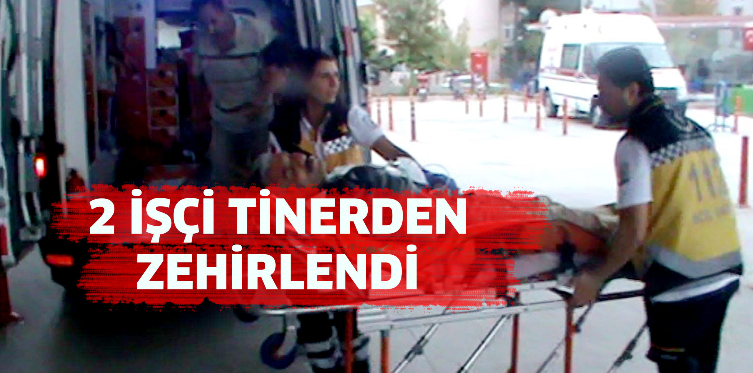 2 İŞÇİ TİNERDEN ZEHİRLENDİ