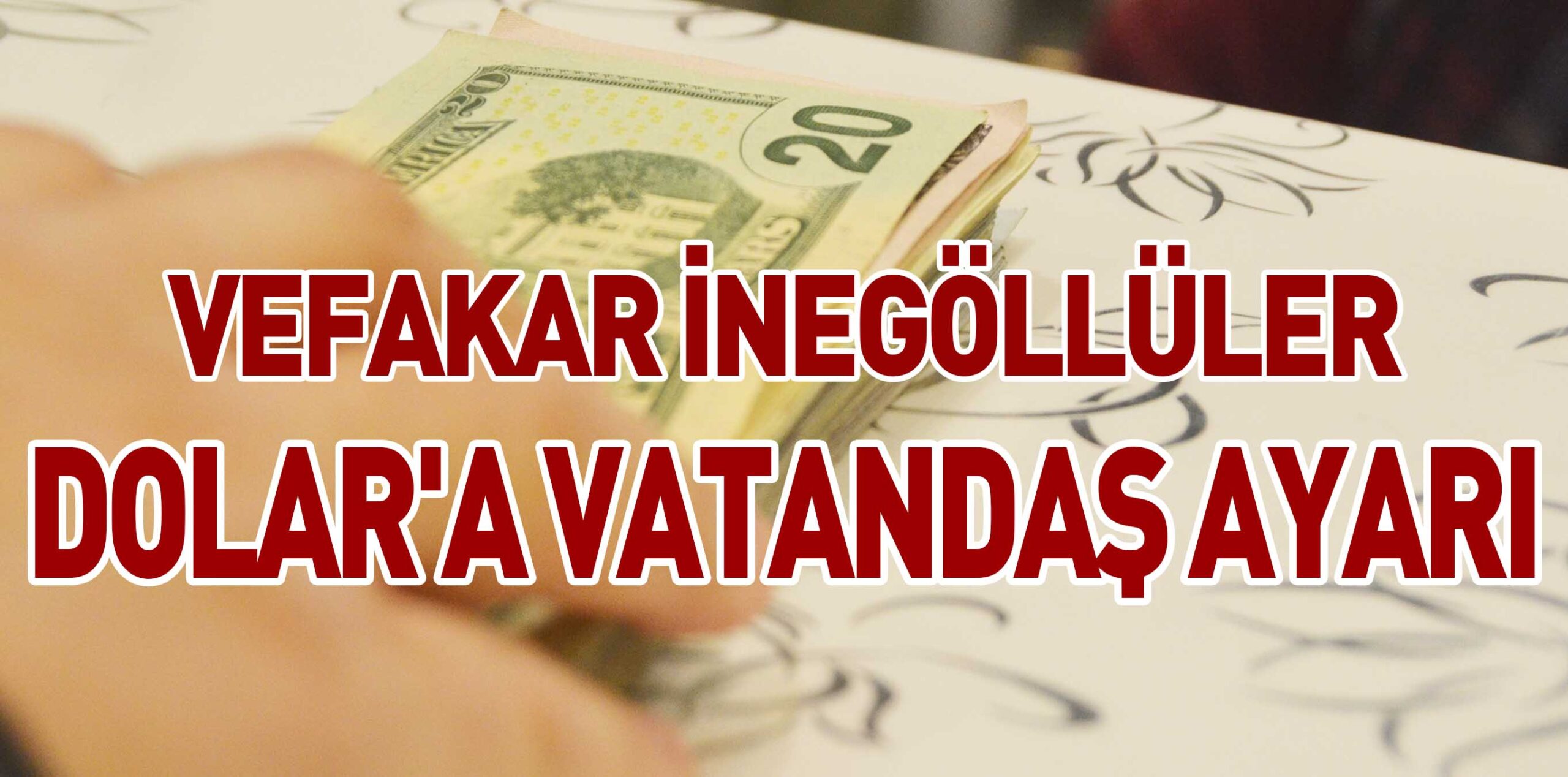 VEFAKAR İNEGÖLLÜLER DOLAR’A VATANDAŞ AYARI