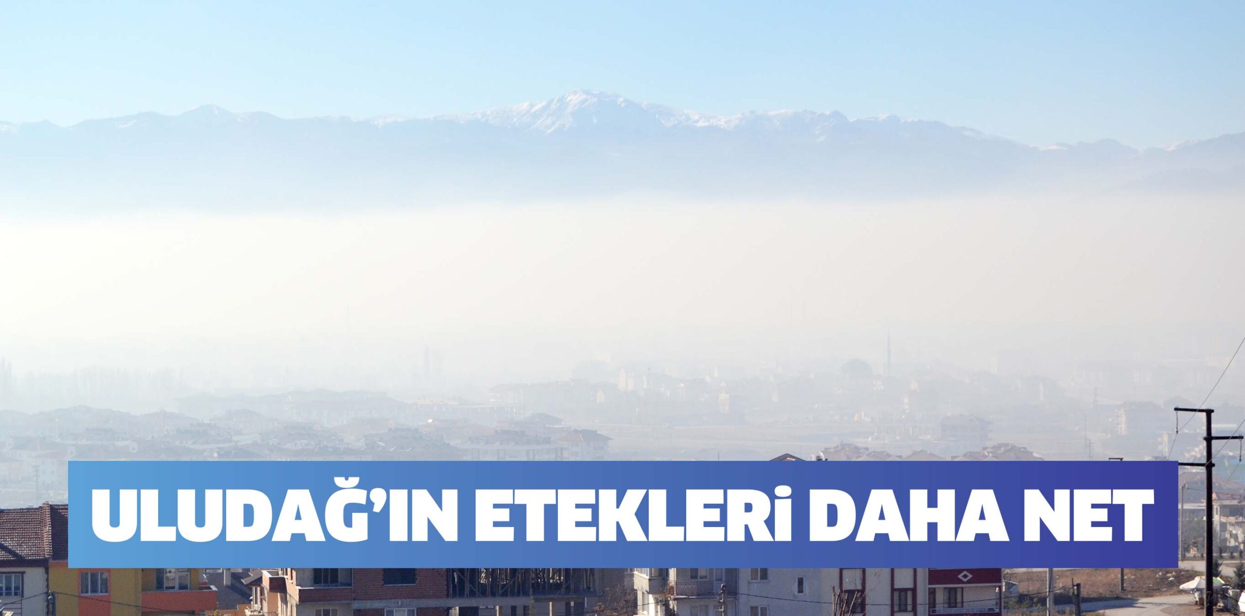 ULUDAĞ’IN ETEKLERİ DAHA NET