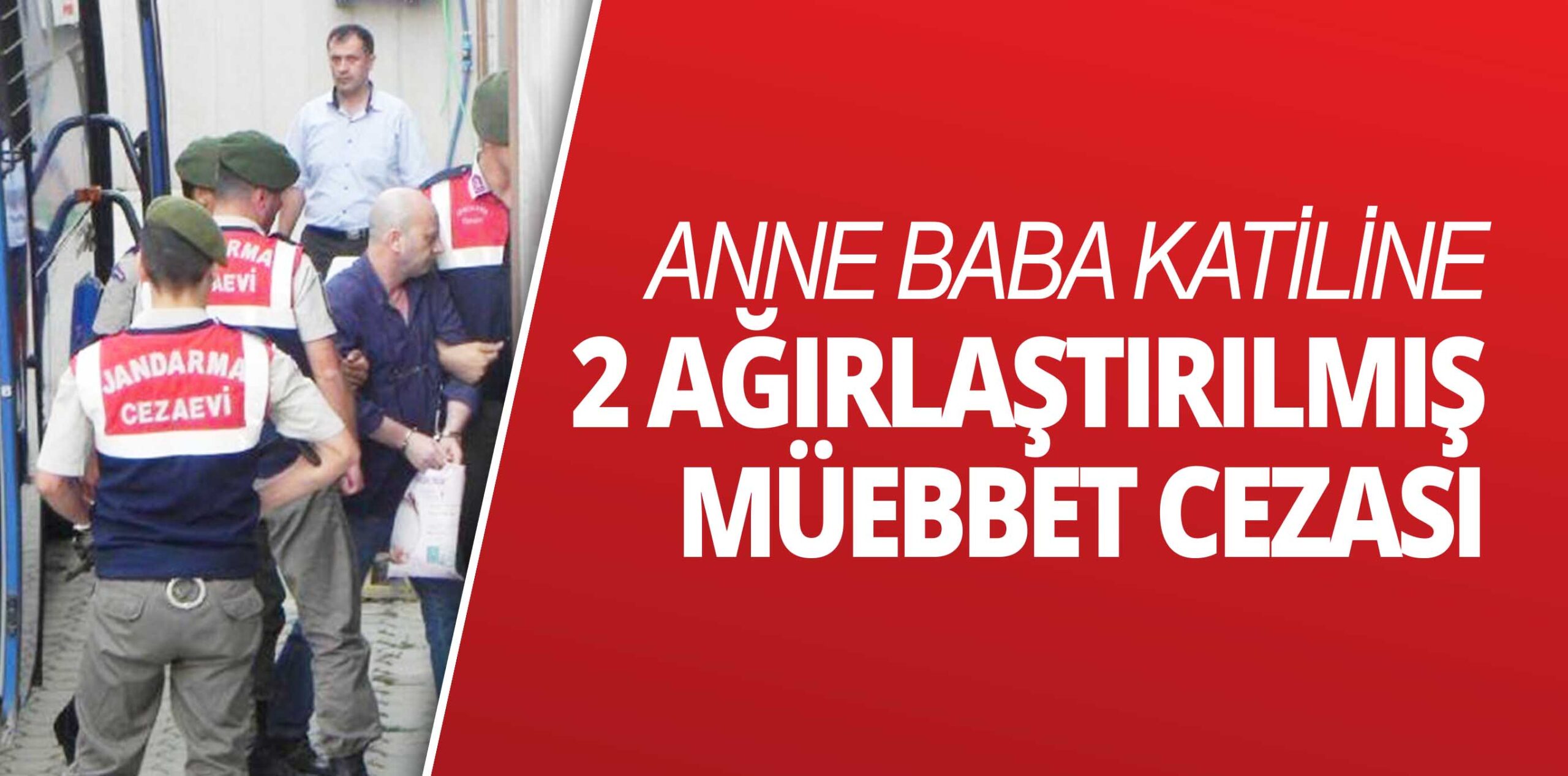 ANNE BABA KATİLİNE 2 AĞIRLAŞTIRILMIŞ MÜEBBET CEZASI