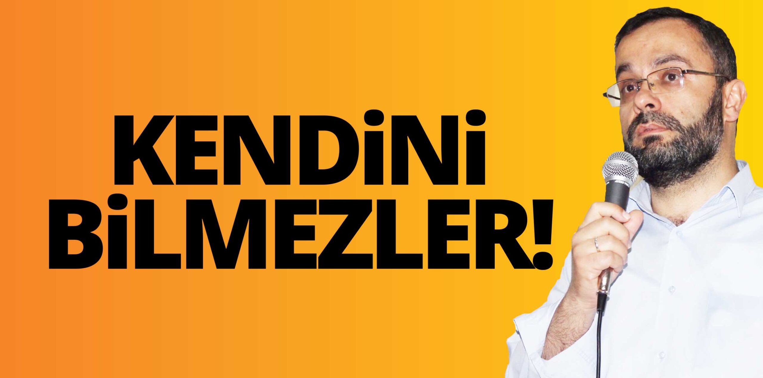 KENDİNİ BİLMEZLER!