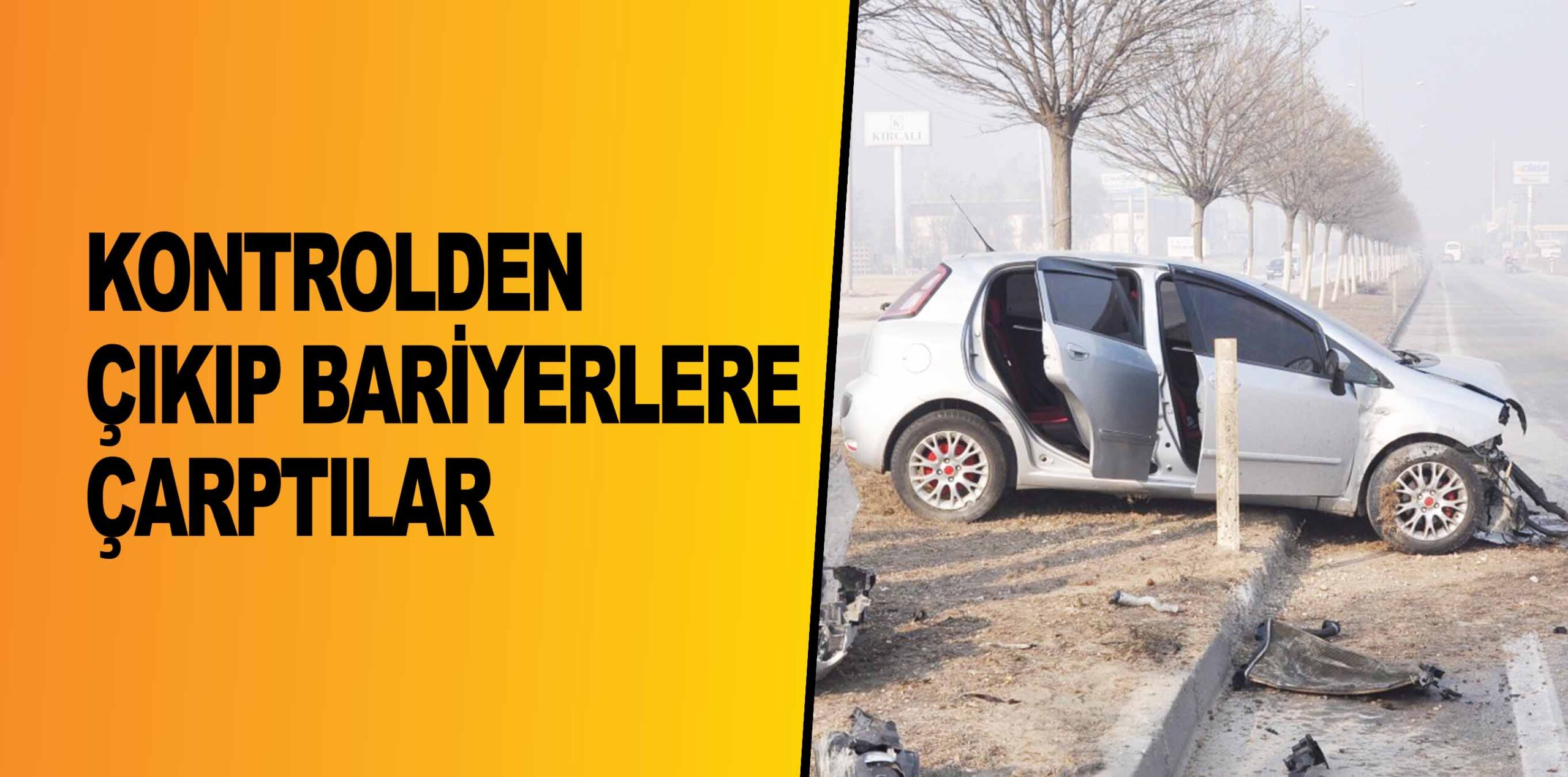 KONTROLDEN ÇIKIP BARİYERLERE ÇARPTILAR