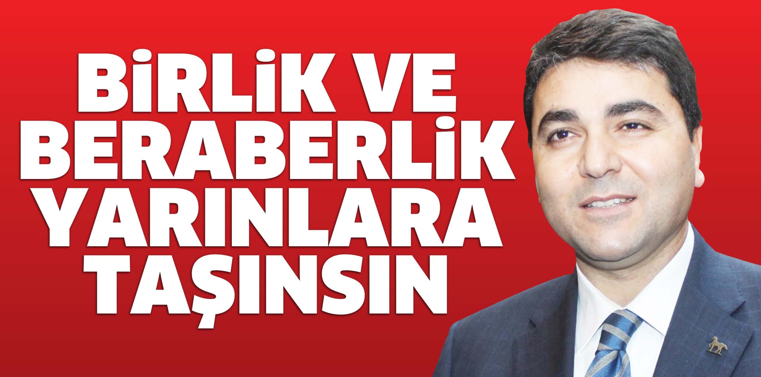 BİRLİK VE BERABERLİK YARINLARA TAŞINSIN
