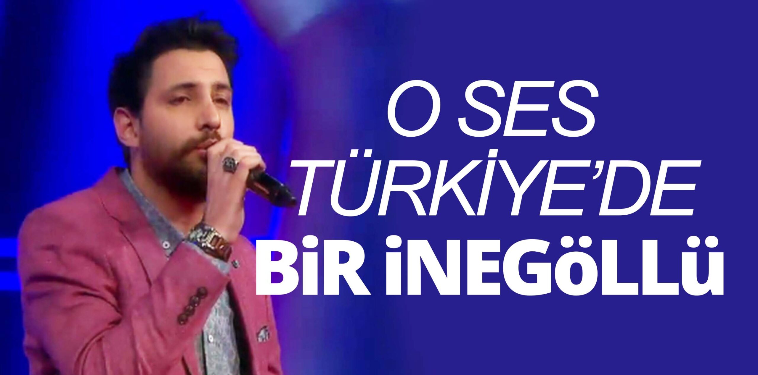 O SES TÜRKİYE’DE BİR İNEGÖLLÜ