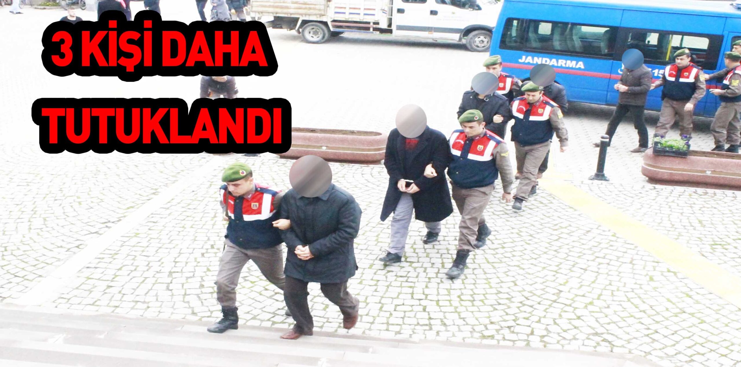 3 KİŞİ DAHA TUTUKLANDI
