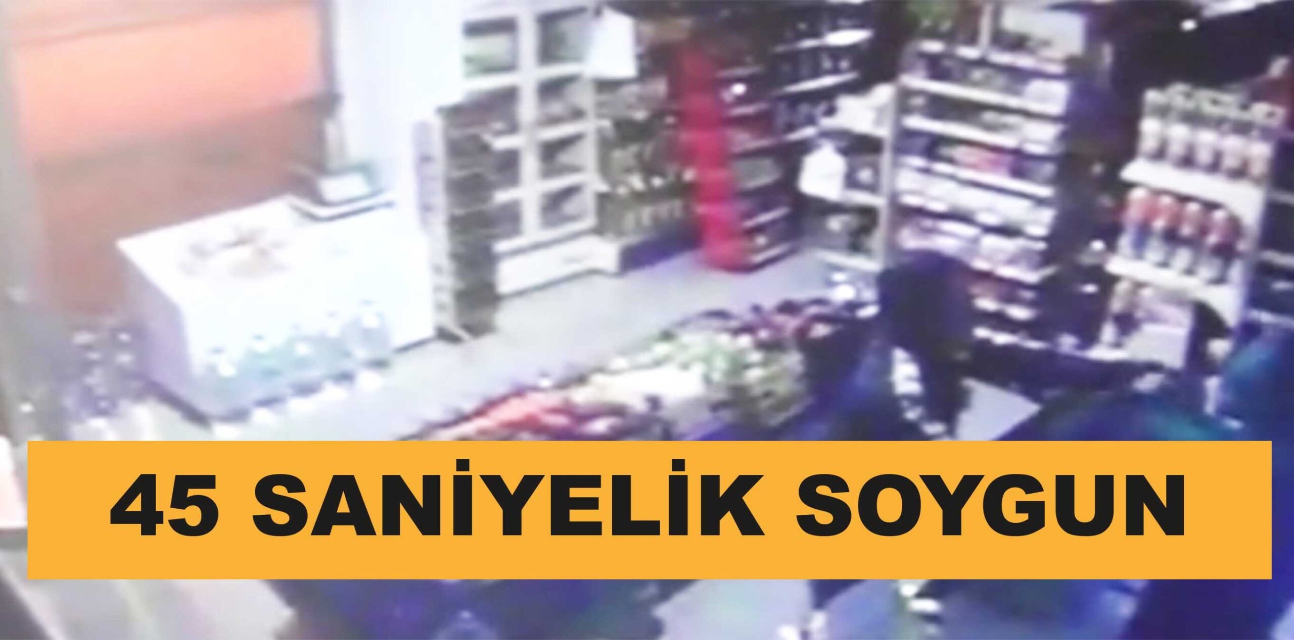 45 SANİYELİK SOYGUN