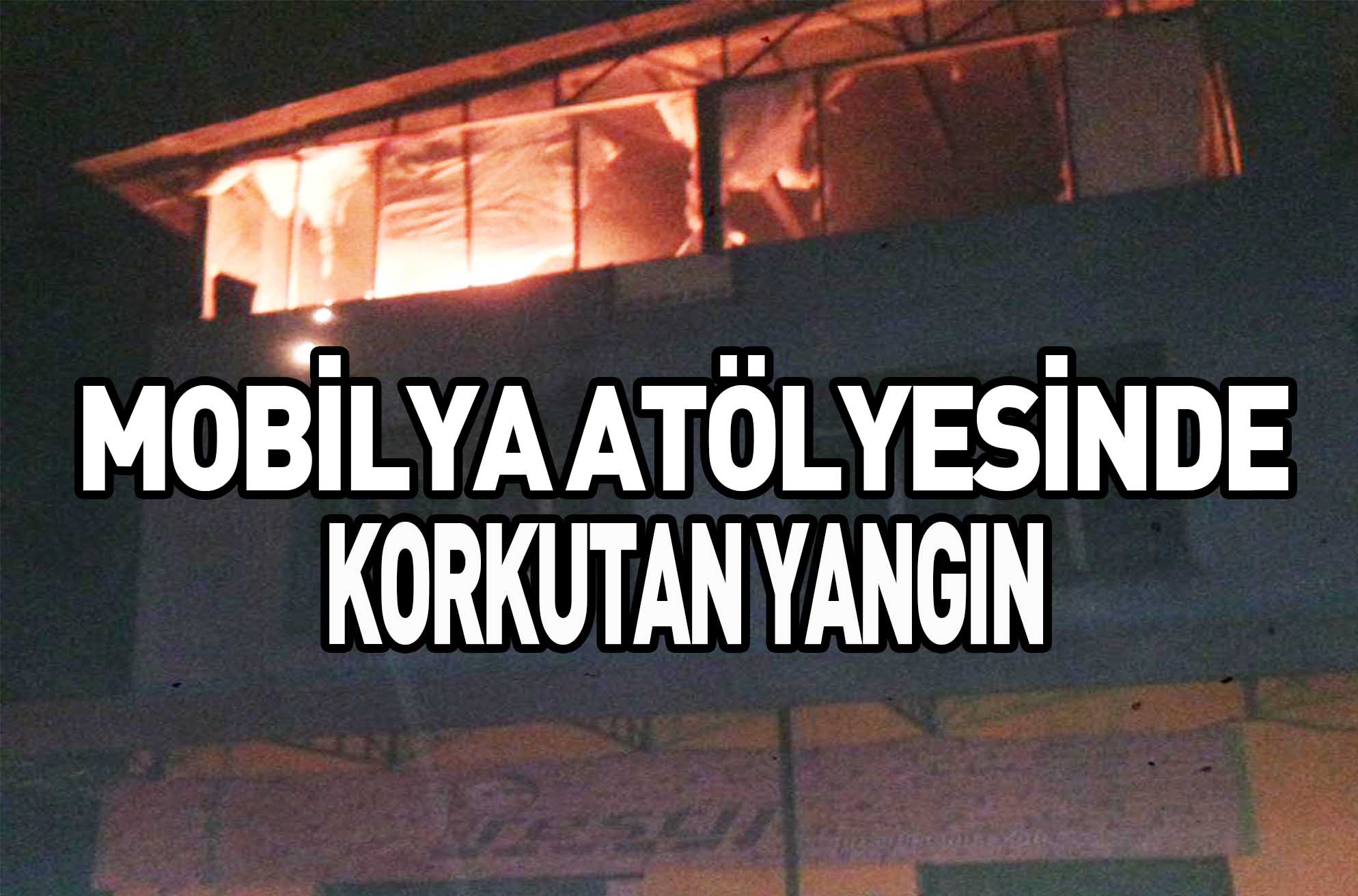 MOBİLYA ATÖLYESİNDE KORKUTAN YANGIN